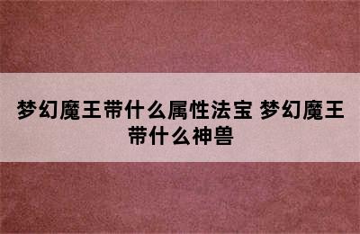 梦幻魔王带什么属性法宝 梦幻魔王带什么神兽